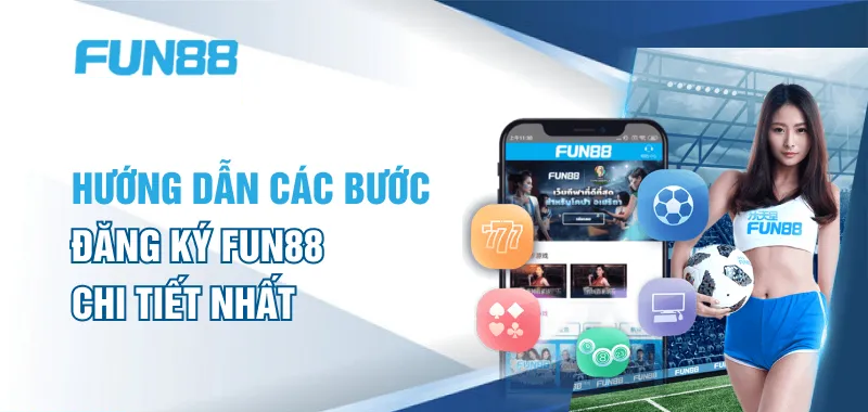 Hướng dẫn các bước đăng ký FUN88 chi tiết nhất